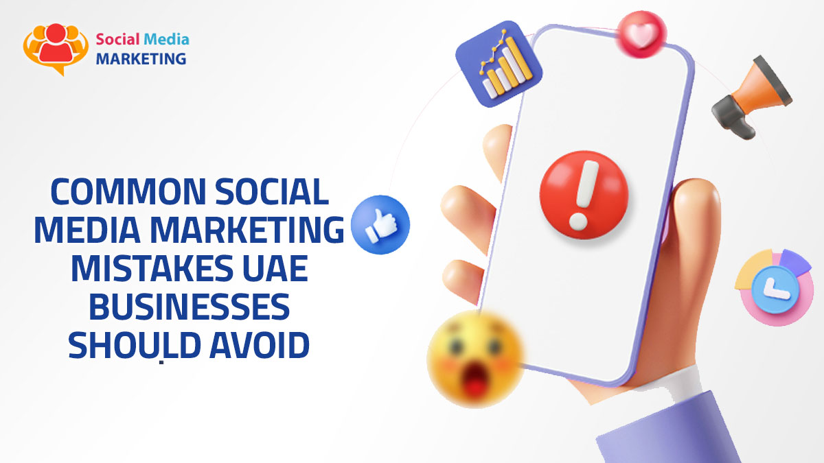 Common Social Media Marketing Mistakes UAE Businesses Should Avoid